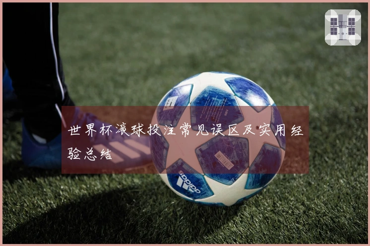 世界杯滚球投注常见误区及实用经验总结