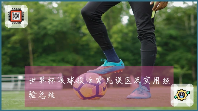 世界杯滚球投注常见误区及实用经验总结